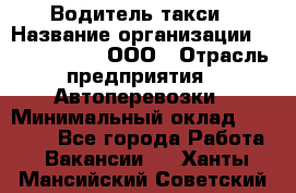 Водитель такси › Название организации ­ Shabby Chik, ООО › Отрасль предприятия ­ Автоперевозки › Минимальный оклад ­ 60 000 - Все города Работа » Вакансии   . Ханты-Мансийский,Советский г.